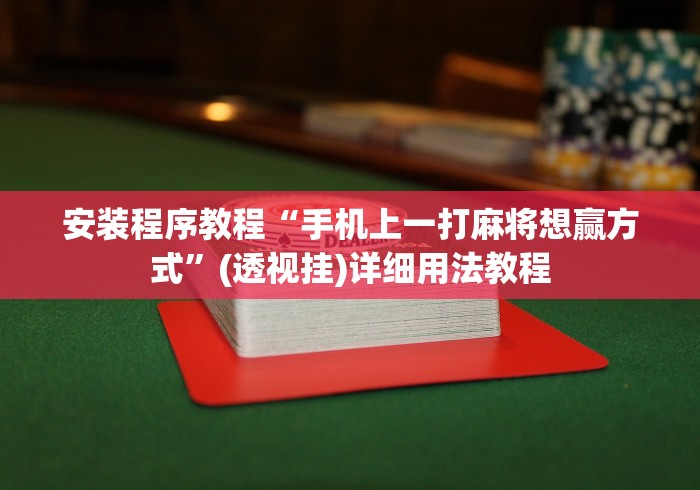 安装程序教程“手机上一打麻将想赢方式”(透视挂)详细用法教程