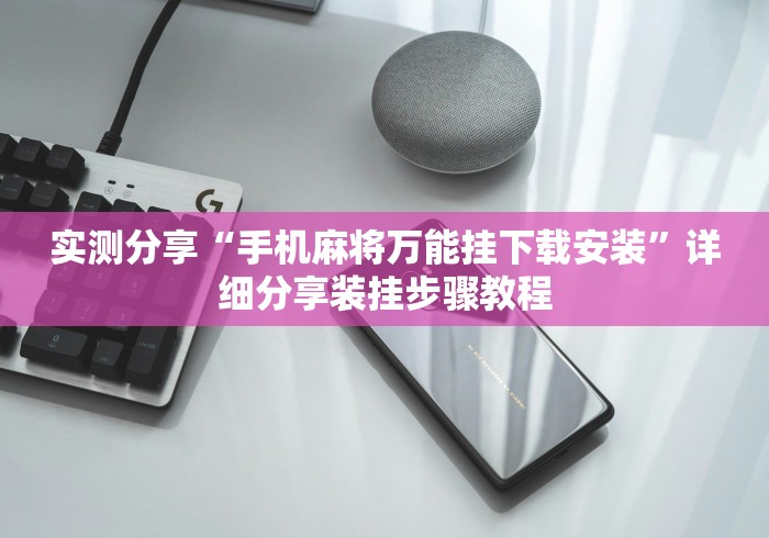 实测分享“手机麻将万能挂下载安装”详细分享装挂步骤教程