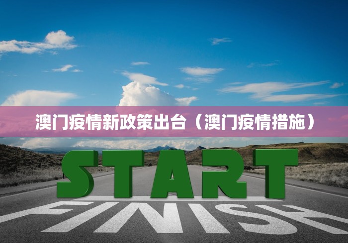 澳门疫情新政策出台（澳门疫情措施）