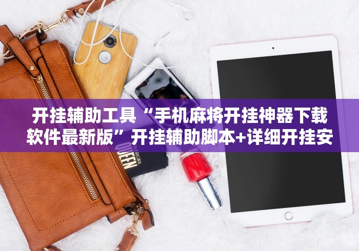 开挂辅助工具“手机麻将开挂神器下载软件最新版”开挂辅助脚本+详细开挂安装教程