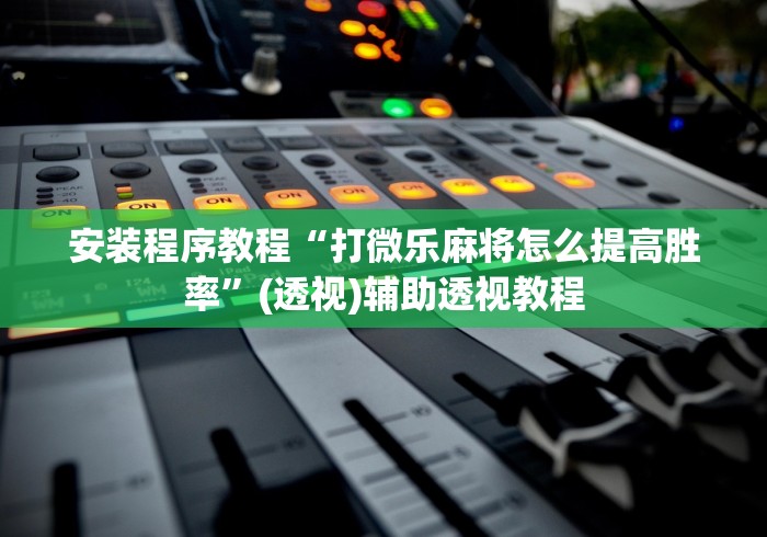 安装程序教程“打微乐麻将怎么提高胜率”(透视)辅助透视教程