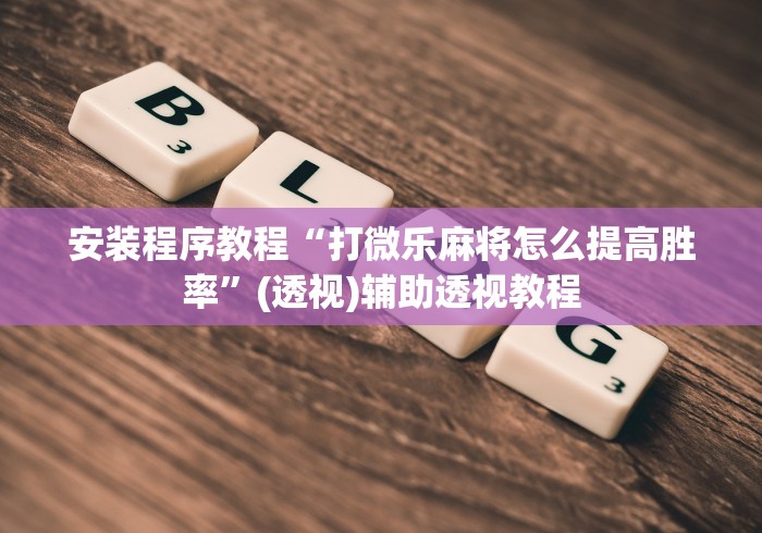 安装程序教程“打微乐麻将怎么提高胜率”(透视)辅助透视教程