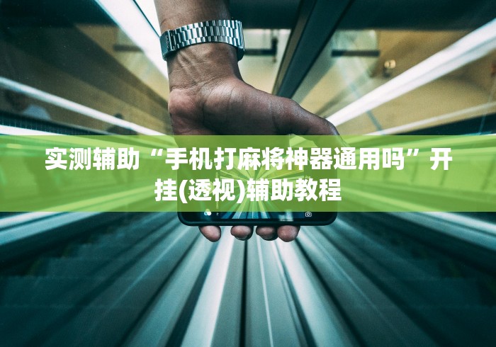 实测辅助“手机打麻将神器通用吗”开挂(透视)辅助教程