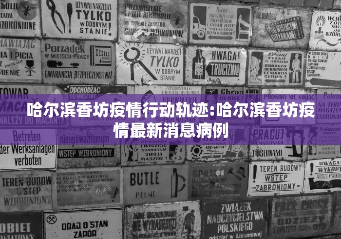 哈尔滨香坊疫情行动轨迹:哈尔滨香坊疫情最新消息病例 哈尔滨香坊疫情行动轨迹:哈尔滨香坊疫情最新消息病例