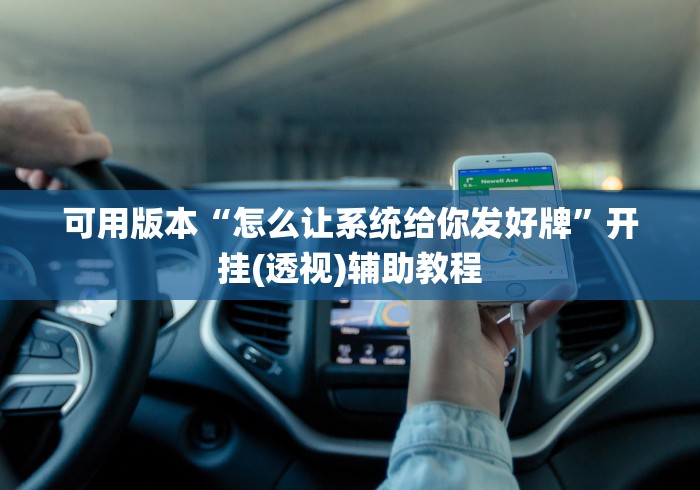 可用版本“怎么让系统给你发好牌”开挂(透视)辅助教程