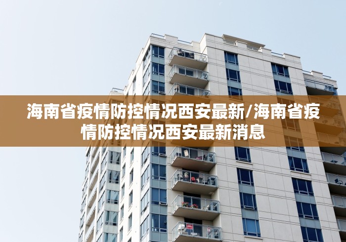 海南省疫情防控情况西安最新/海南省疫情防控情况西安最新消息