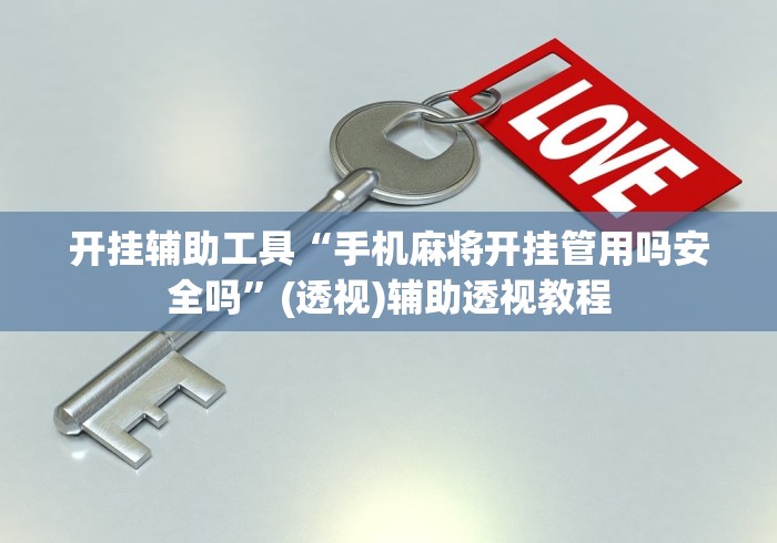 开挂辅助工具“手机麻将开挂管用吗安全吗”(透视)辅助透视教程