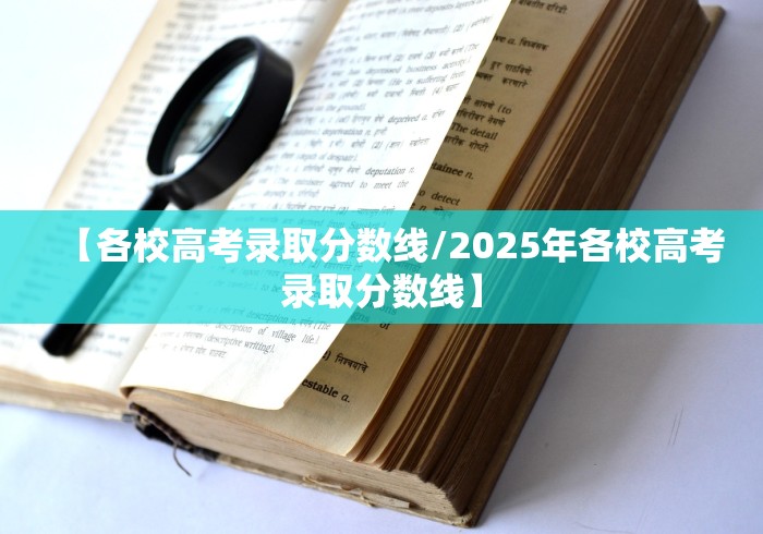 【各校高考录取分数线/2025年各校高考录取分数线】