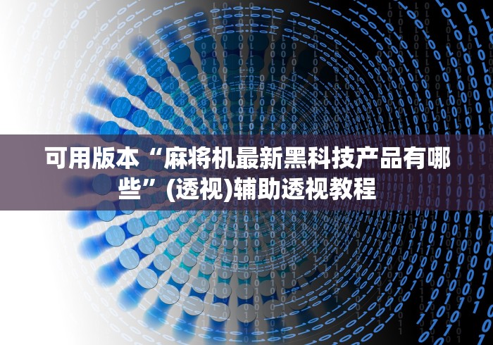 可用版本“麻将机最新黑科技产品有哪些”(透视)辅助透视教程