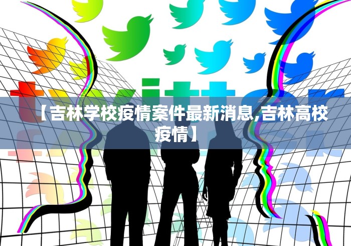 【吉林学校疫情案件最新消息,吉林高校疫情】