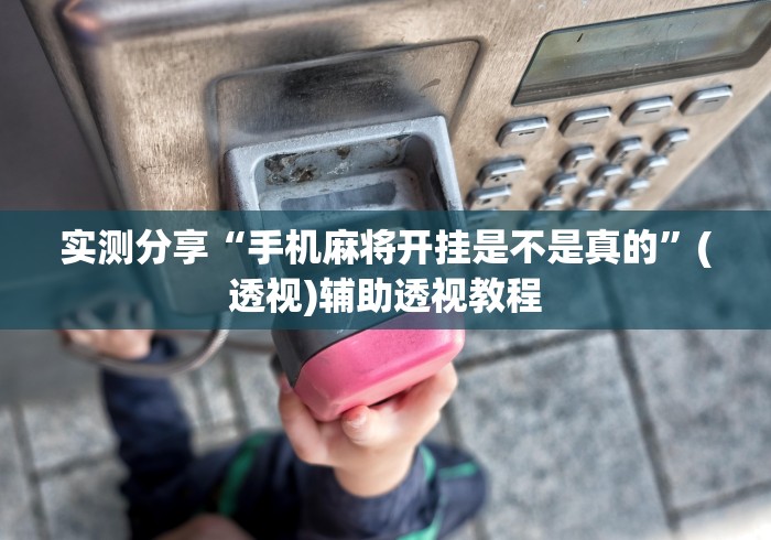 实测分享“手机麻将开挂是不是真的”(透视)辅助透视教程