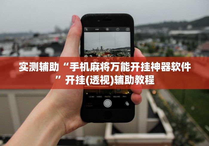 实测辅助“手机麻将万能开挂神器软件	”开挂(透视)辅助教程