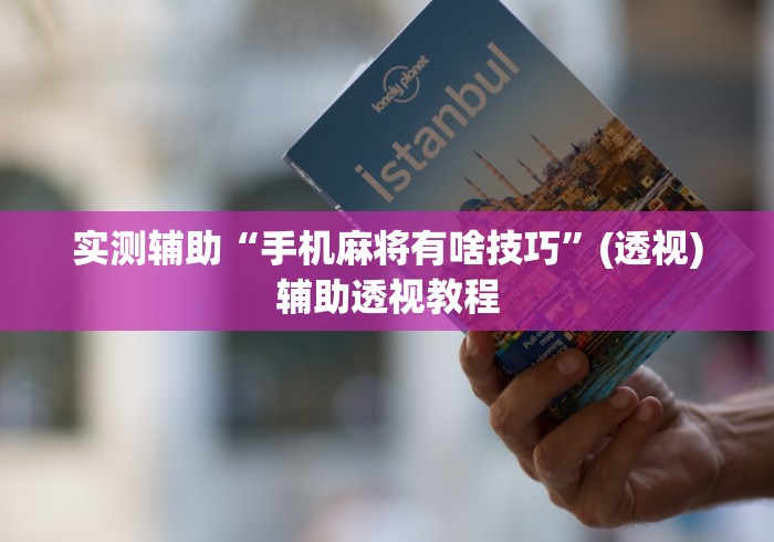 实测辅助“手机麻将有啥技巧”(透视)辅助透视教程