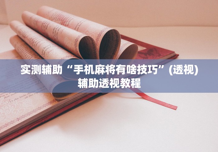 实测辅助“手机麻将有啥技巧”(透视)辅助透视教程