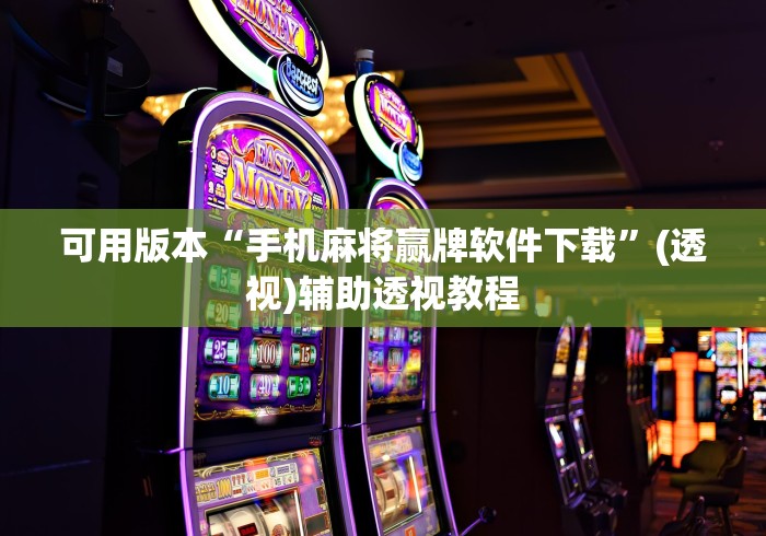 可用版本“手机麻将赢牌软件下载	”(透视)辅助透视教程