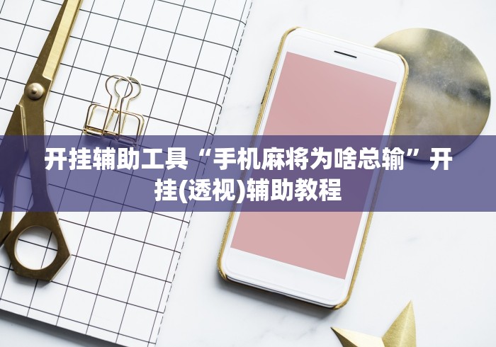 开挂辅助工具“手机麻将为啥总输”开挂(透视)辅助教程