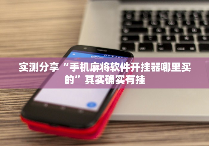 实测分享“手机麻将软件开挂器哪里买的”其实确实有挂