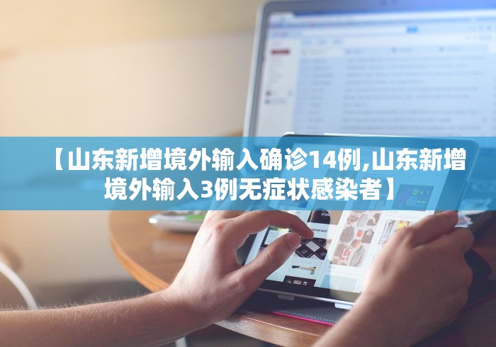 【山东新增境外输入确诊14例,山东新增境外输入3例无症状感染者】