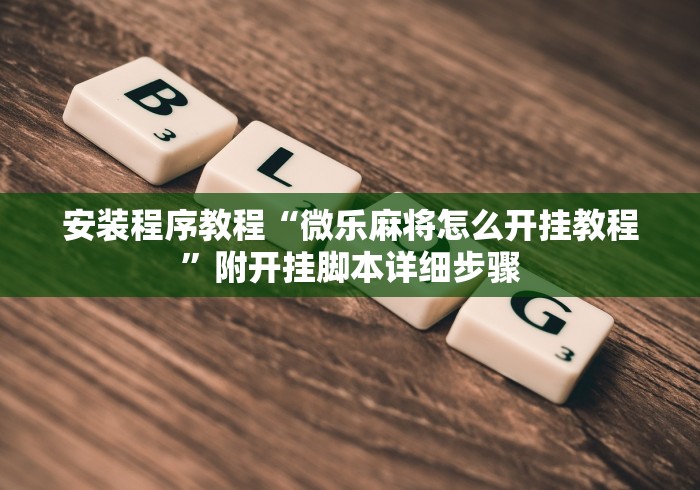 安装程序教程“微乐麻将怎么开挂教程”附开挂脚本详细步骤