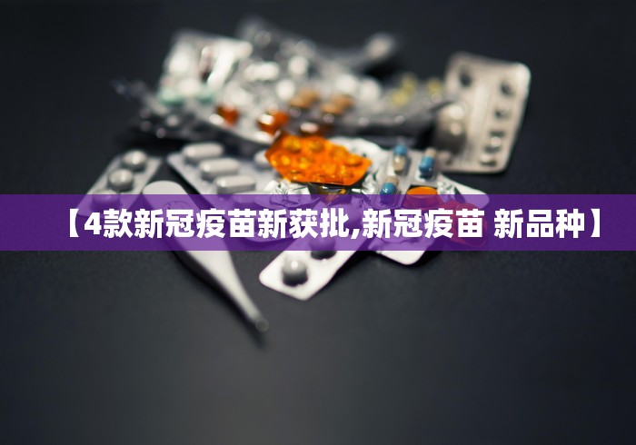 【4款新冠疫苗新获批,新冠疫苗 新品种】
