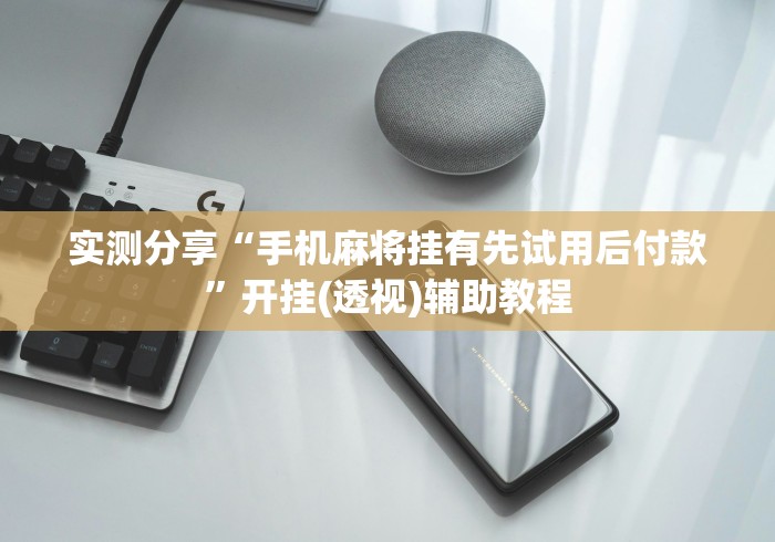 实测分享“手机麻将挂有先试用后付款”开挂(透视)辅助教程