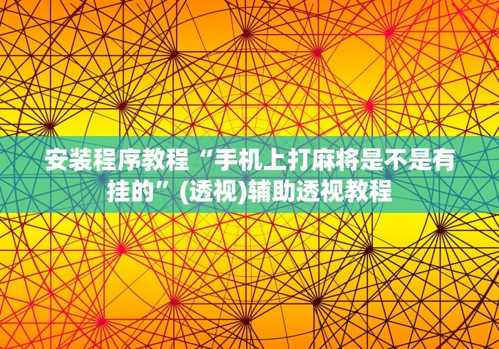 安装程序教程“手机上打麻将是不是有挂的”(透视)辅助透视教程