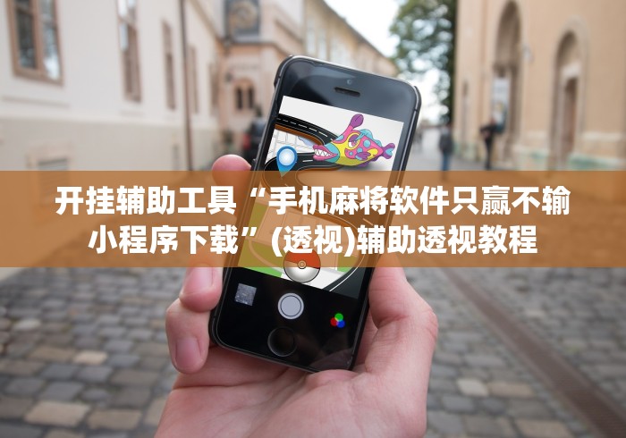 开挂辅助工具“手机麻将软件只赢不输小程序下载”(透视)辅助透视教程
