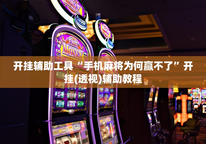 开挂辅助工具“手机麻将为何赢不了”开挂(透视)辅助教程