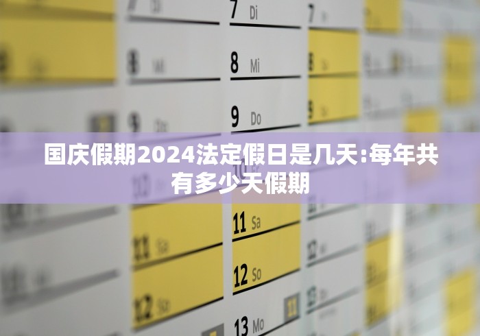 国庆假期2024法定假日是几天:每年共有多少天假期