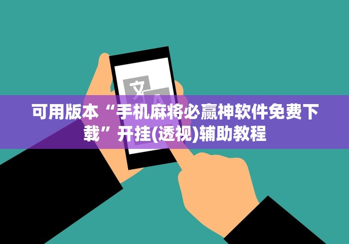 可用版本“手机麻将必赢神软件免费下载	”开挂(透视)辅助教程