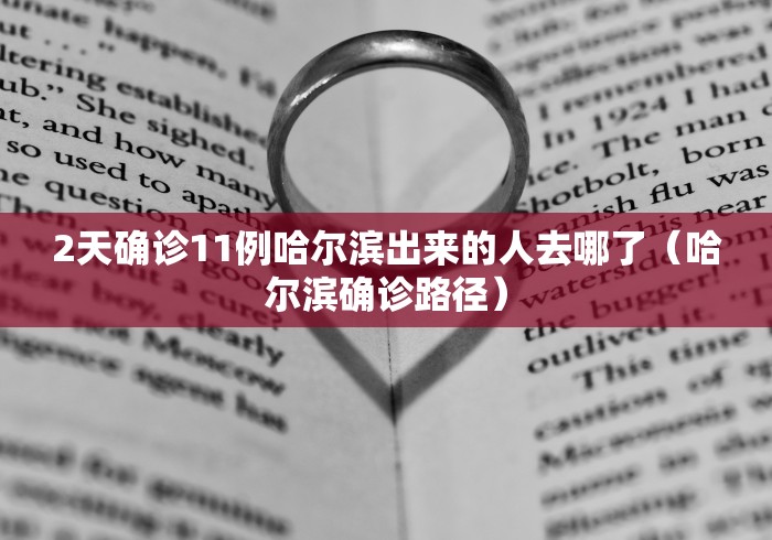 2天确诊11例哈尔滨出来的人去哪了（哈尔滨确诊路径）