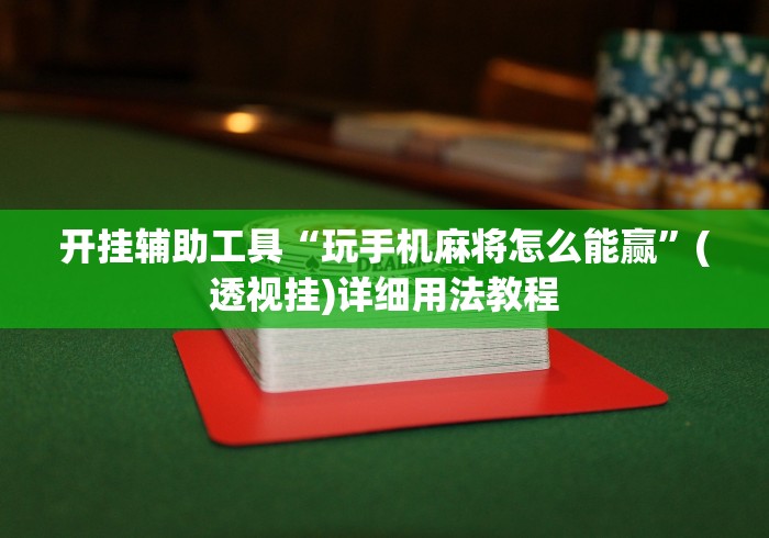 开挂辅助工具“玩手机麻将怎么能赢”(透视挂)详细用法教程