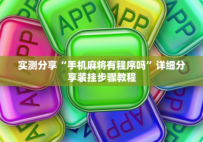 实测分享“手机麻将有程序吗”详细分享装挂步骤教程
