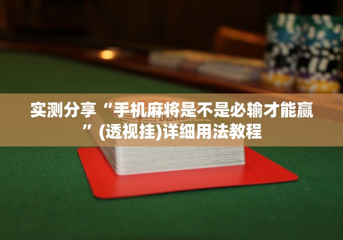 实测分享“手机麻将是不是必输才能赢”(透视挂)详细用法教程