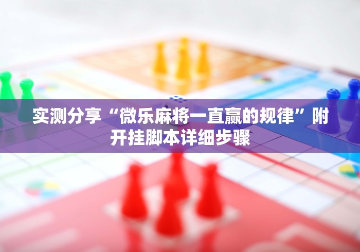 实测分享“微乐麻将一直赢的规律”附开挂脚本详细步骤