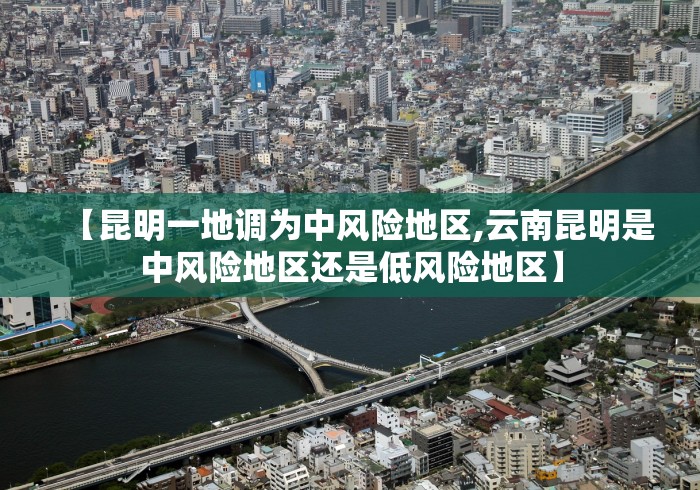 【昆明一地调为中风险地区,云南昆明是中风险地区还是低风险地区】