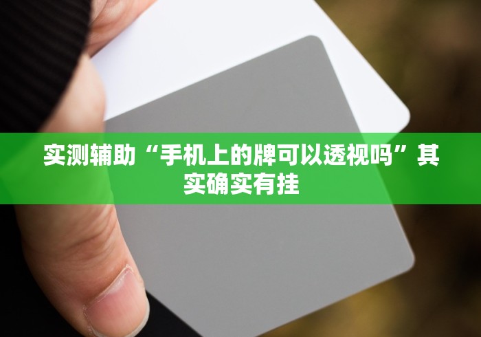 实测辅助“手机上的牌可以透视吗”其实确实有挂