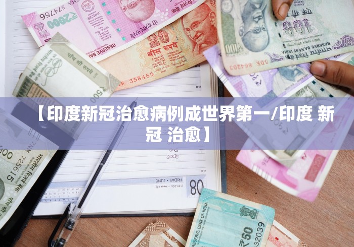 【印度新冠治愈病例成世界第一/印度 新冠 治愈】