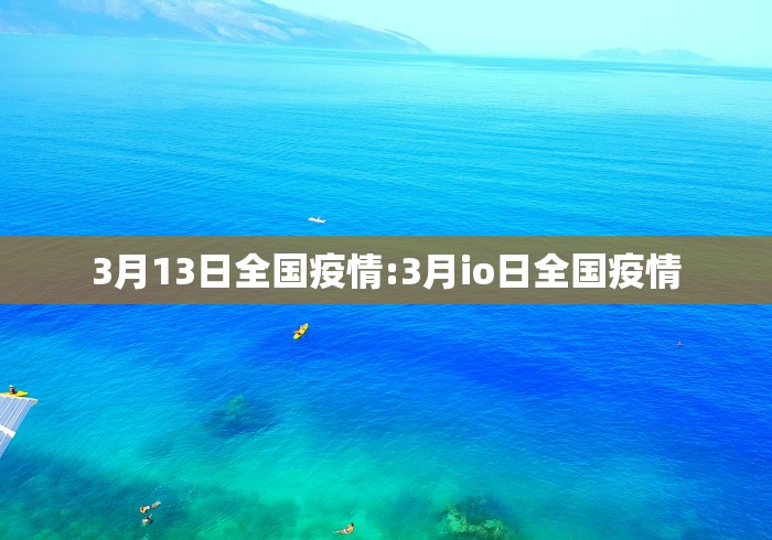 3月13日全国疫情:3月io日全国疫情