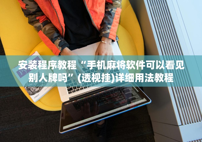 安装程序教程“手机麻将软件可以看见别人牌吗”(透视挂)详细用法教程