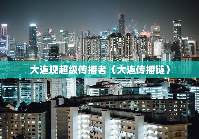 大连现超级传播者（大连传播链）