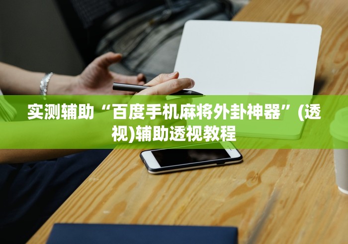 实测辅助“百度手机麻将外卦神器”(透视)辅助透视教程