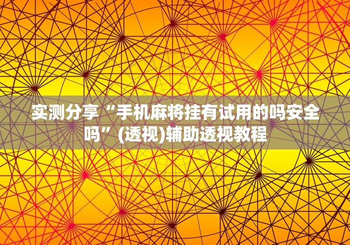 实测分享“手机麻将挂有试用的吗安全吗”(透视)辅助透视教程