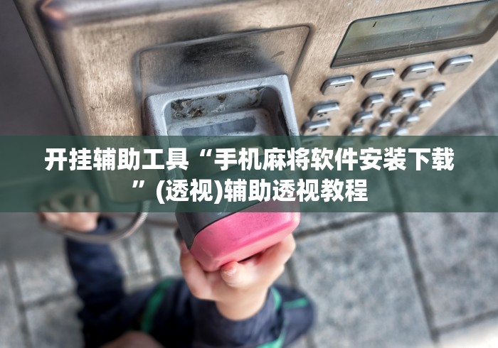 开挂辅助工具“手机麻将软件安装下载”(透视)辅助透视教程