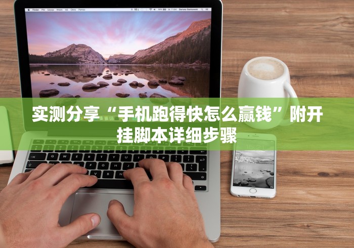 实测分享“手机跑得快怎么赢钱”附开挂脚本详细步骤