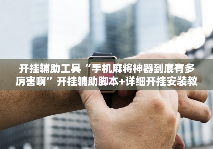 开挂辅助工具“微乐麻将怎么样才能一直赢”其实确实有挂