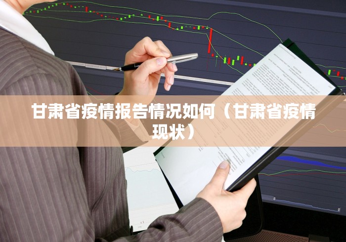 甘肃省疫情报告情况如何（甘肃省疫情现状）