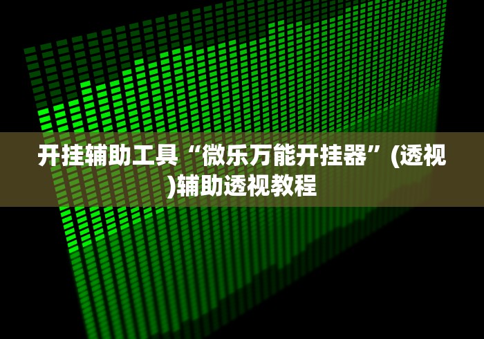 开挂辅助工具“微乐万能开挂器”(透视)辅助透视教程
