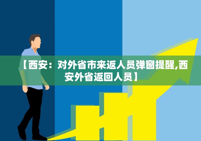 【西安：对外省市来返人员弹窗提醒,西安外省返回人员】