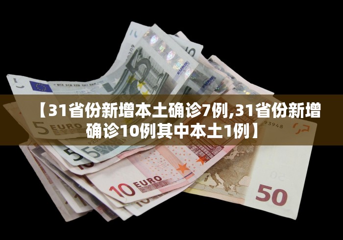 【31省份新增本土确诊7例,31省份新增确诊10例其中本土1例】